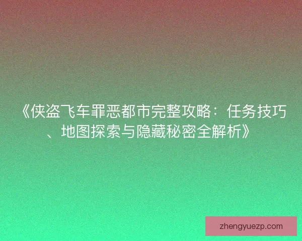 《侠盗飞车罪恶都市完整攻略：任务技巧、地图探索与隐藏秘密全解析》